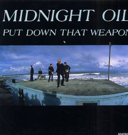 Midnight Oil : Put Down That Weapon